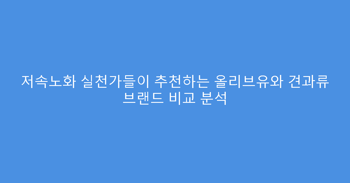 저속노화 실천가들이 추천하는 올리브유와 견과류 브랜드 비교 분석