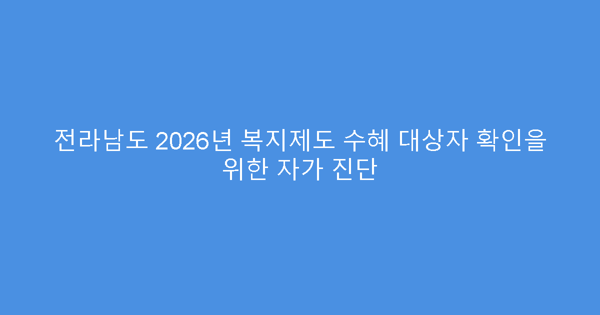 전라남도 2026년 복지제도 수혜 대상자 확인을 위한 자가 진단