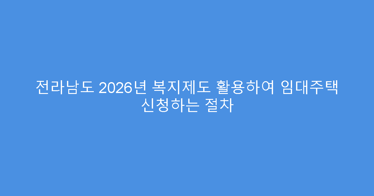 전라남도 2026년 복지제도 활용하여 임대주택 신청하는 절차