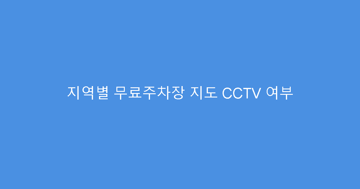 지역별 무료주차장 지도 CCTV 여부