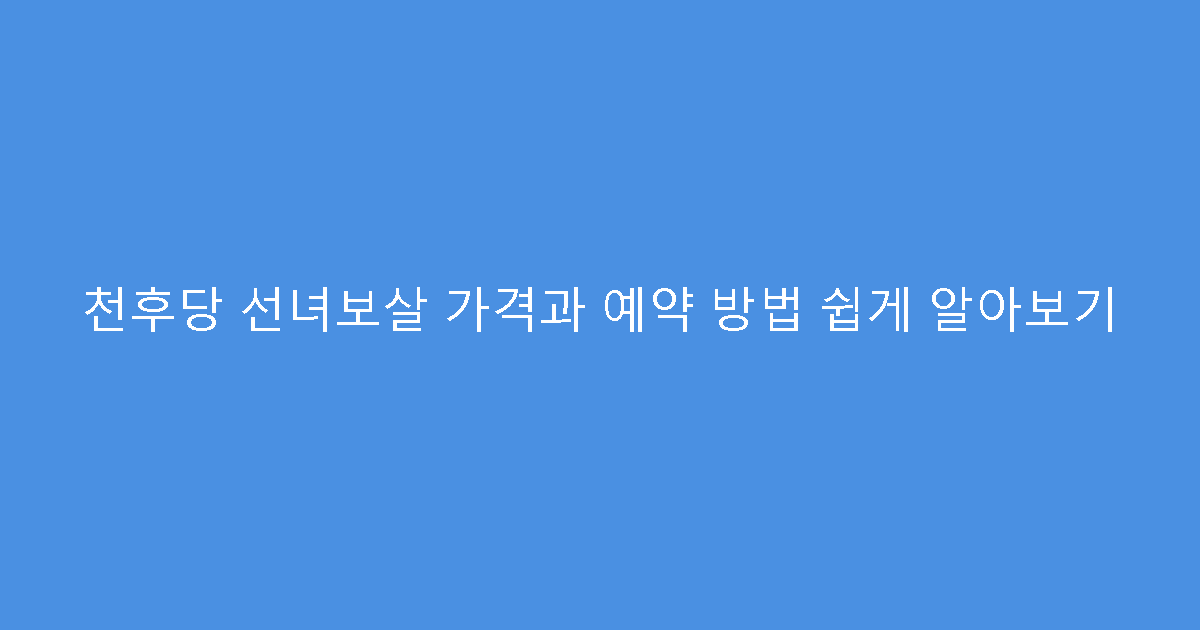 천후당 선녀보살 가격과 예약 방법 쉽게 알아보기