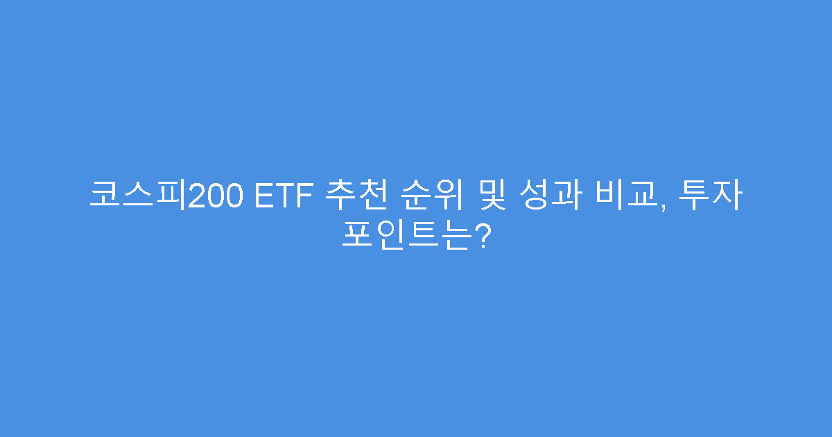 코스피200 ETF 추천 순위 및 성과 비교, 투자 포인트는?