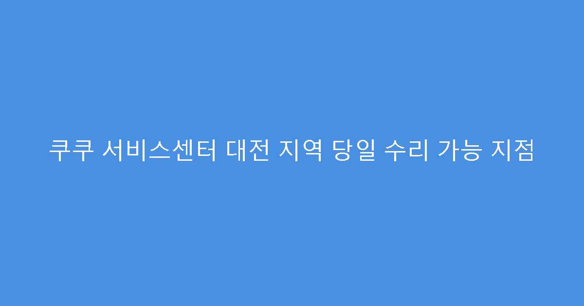 쿠쿠 서비스센터 대전 지역 당일 수리 가능 지점