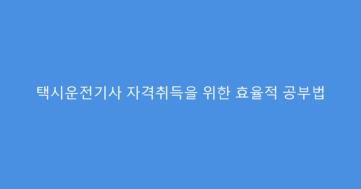 택시운전기사 자격취득을 위한 효율적 공부법