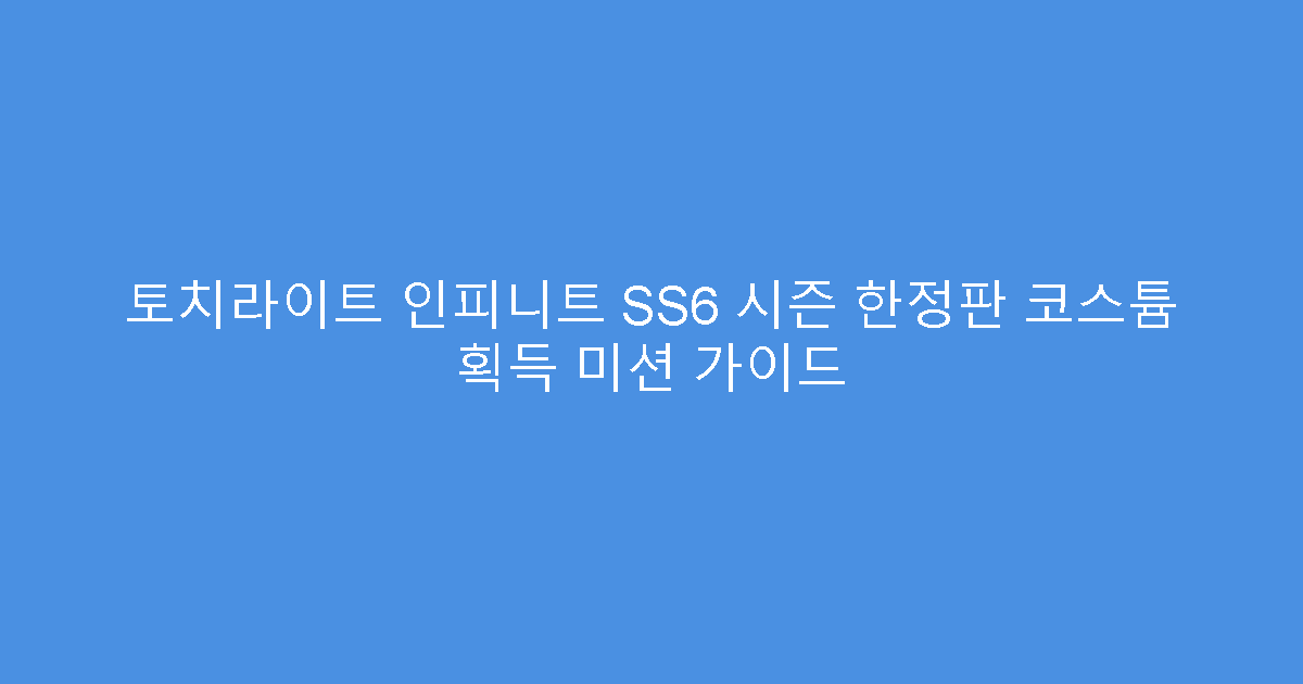 토치라이트 인피니트 SS6 시즌 한정판 코스튬 획득 미션 가이드