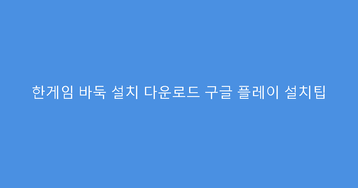 한게임 바둑 설치 다운로드 구글 플레이 설치팁