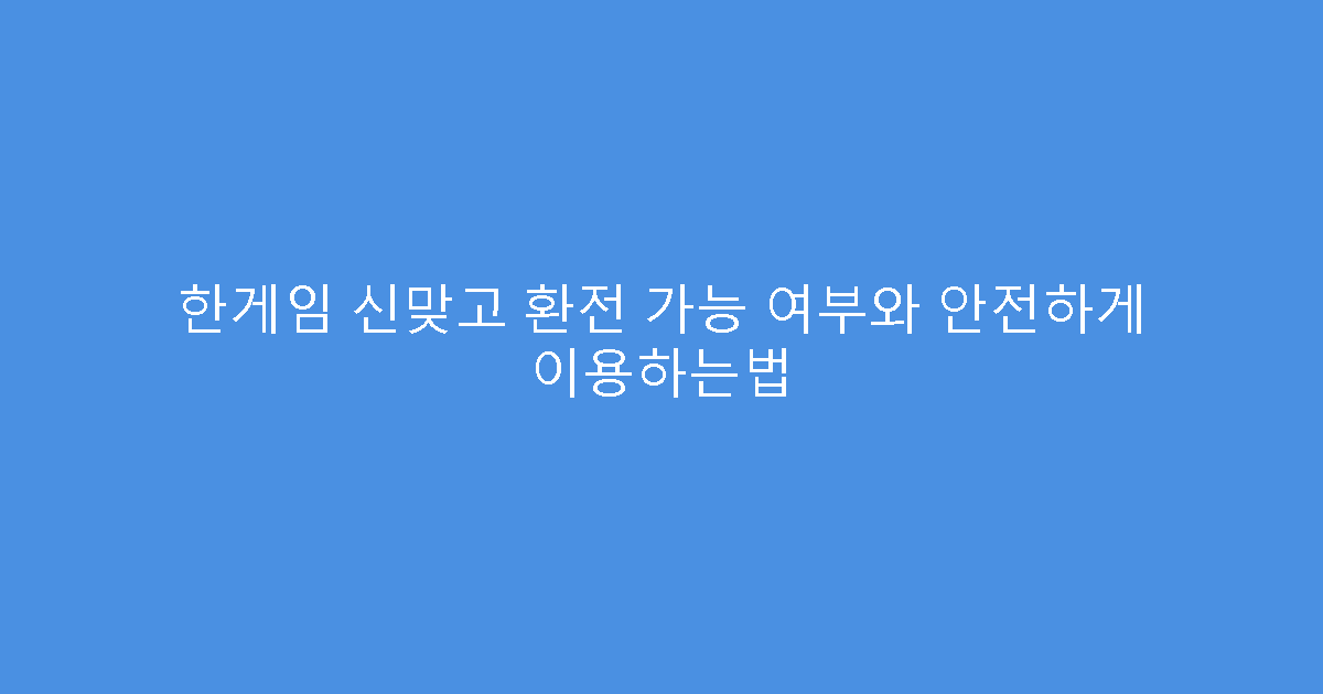 한게임 신맞고 환전 가능 여부와 안전하게 이용하는법