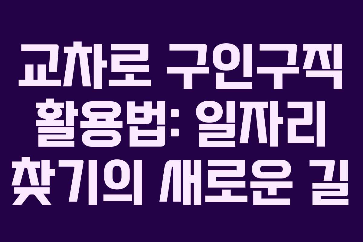 교차로 구인구직 활용법: 일자리 찾기의 새로운 길