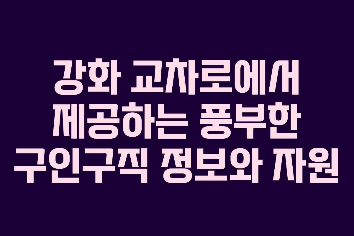 강화 교차로에서 제공하는 풍부한 구인구직 정보와 자원