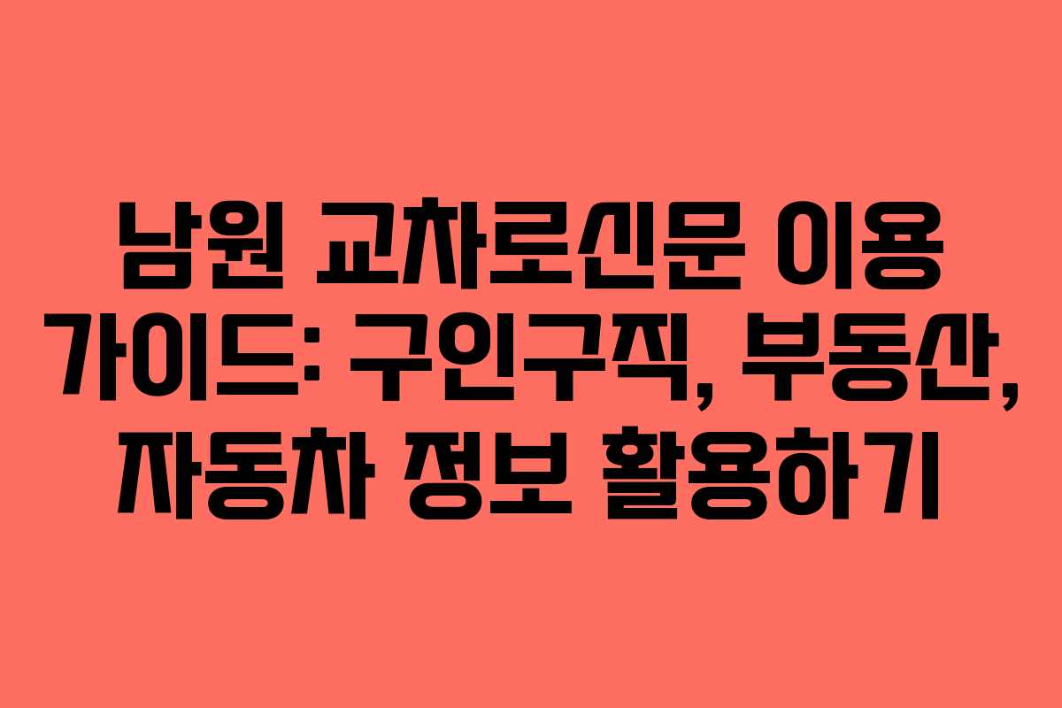 남원 교차로신문 이용 가이드: 구인구직, 부동산, 자동차 정보 활용하기