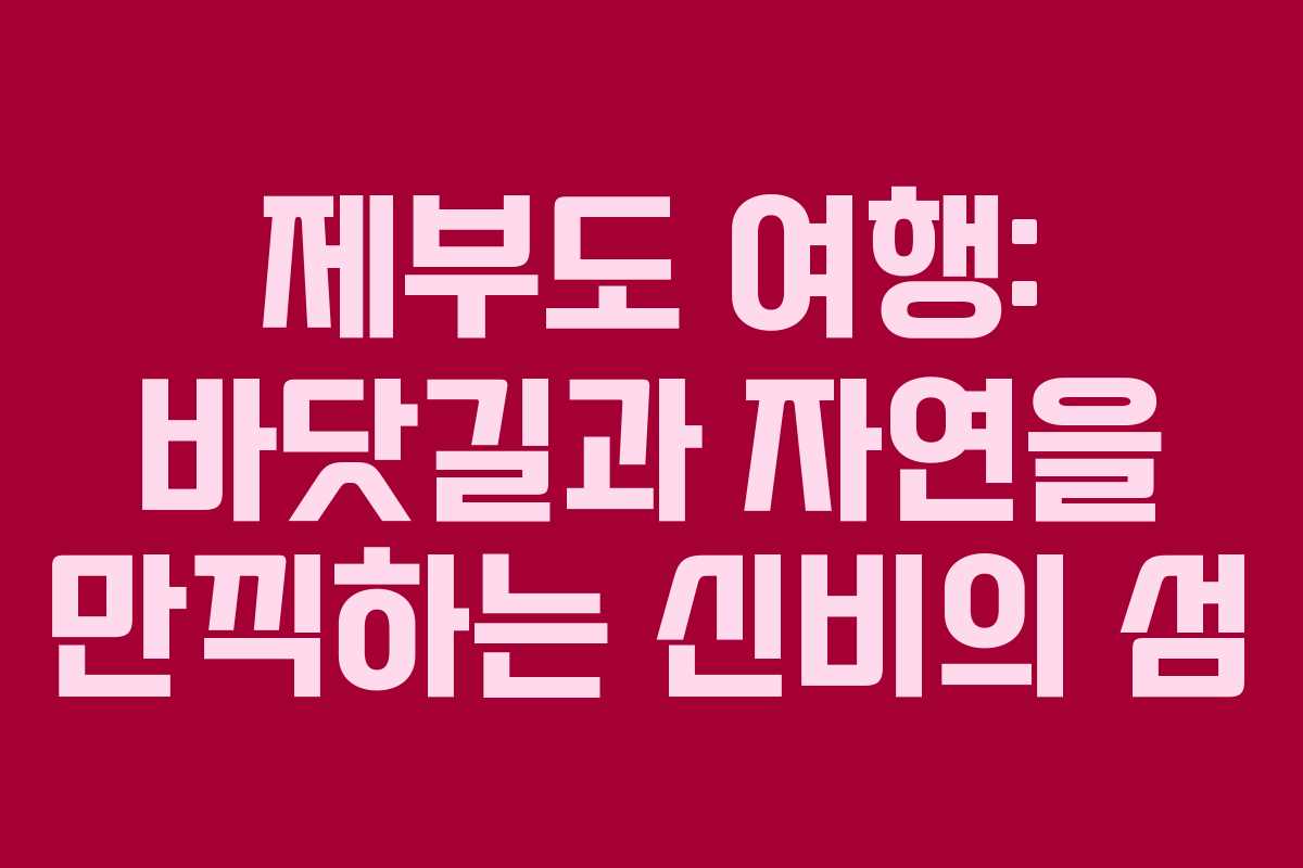 제부도 여행: 바닷길과 자연을 만끽하는 신비의 섬