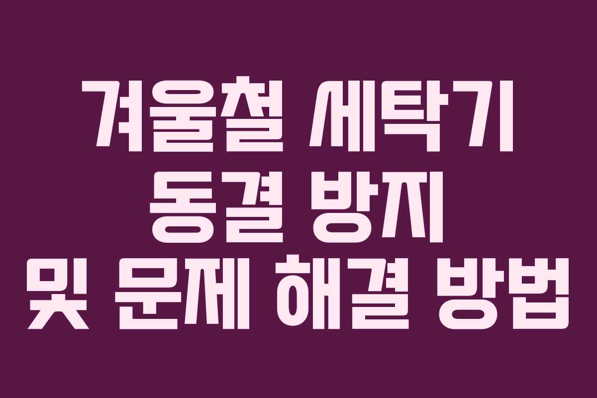 겨울철 세탁기 동결 방지 및 문제 해결 방법