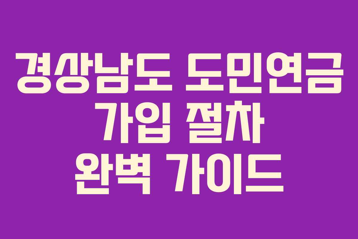 경상남도 도민연금 가입 절차 완벽 가이드