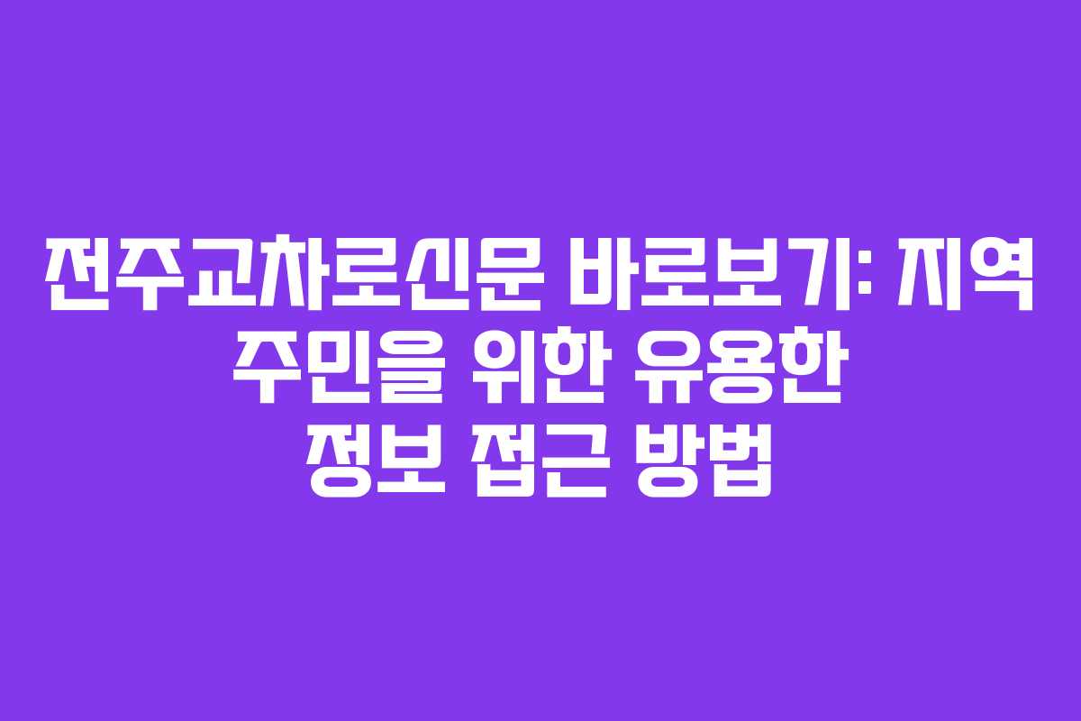 전주교차로신문 바로보기: 지역 주민을 위한 유용한 정보 접근 방법