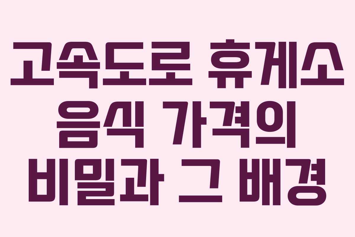 고속도로 휴게소 음식 가격의 비밀과 그 배경