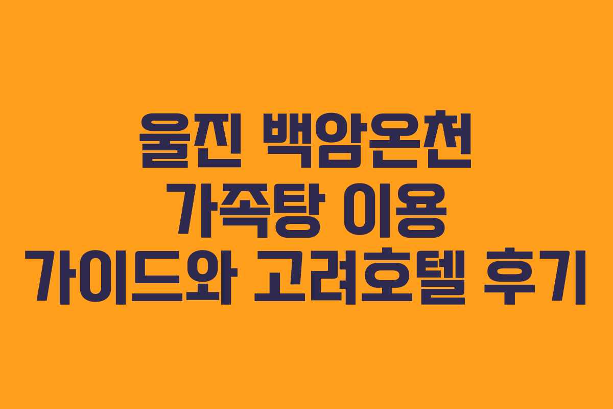 울진 백암온천 가족탕 이용 가이드와 고려호텔 후기