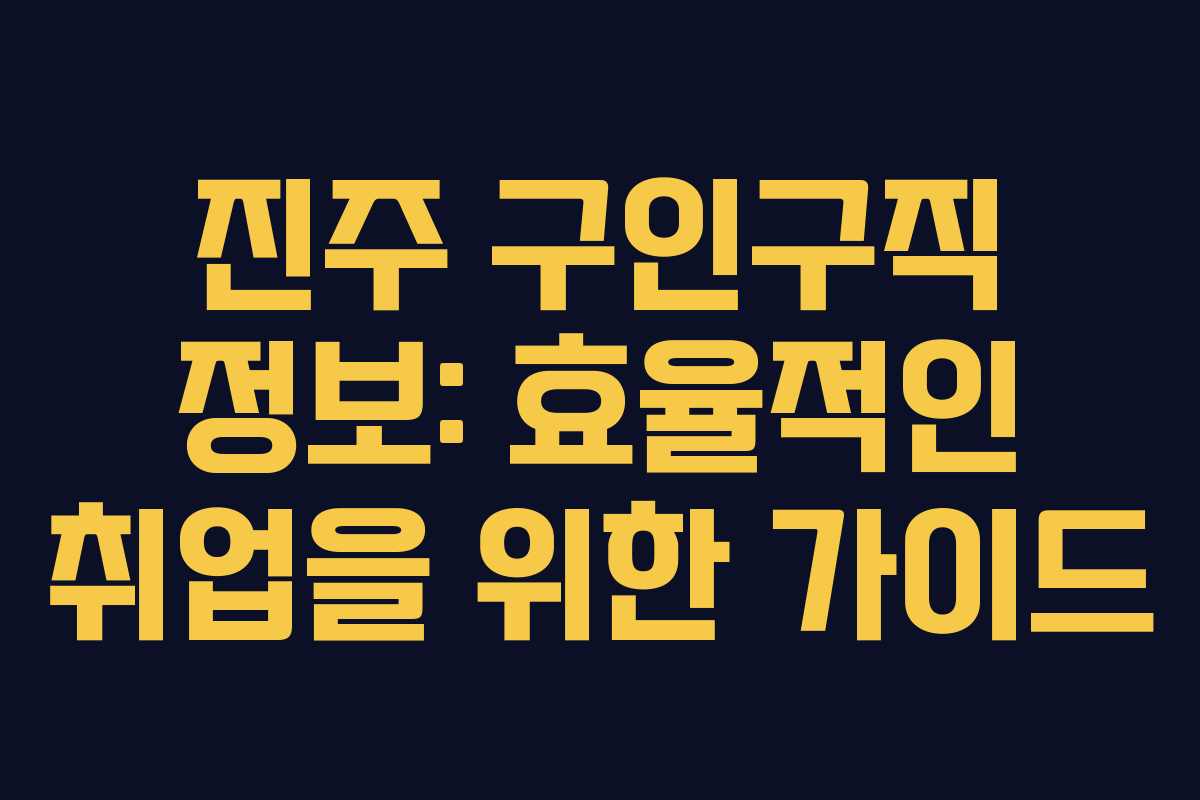 진주 구인구직 정보: 효율적인 취업을 위한 가이드