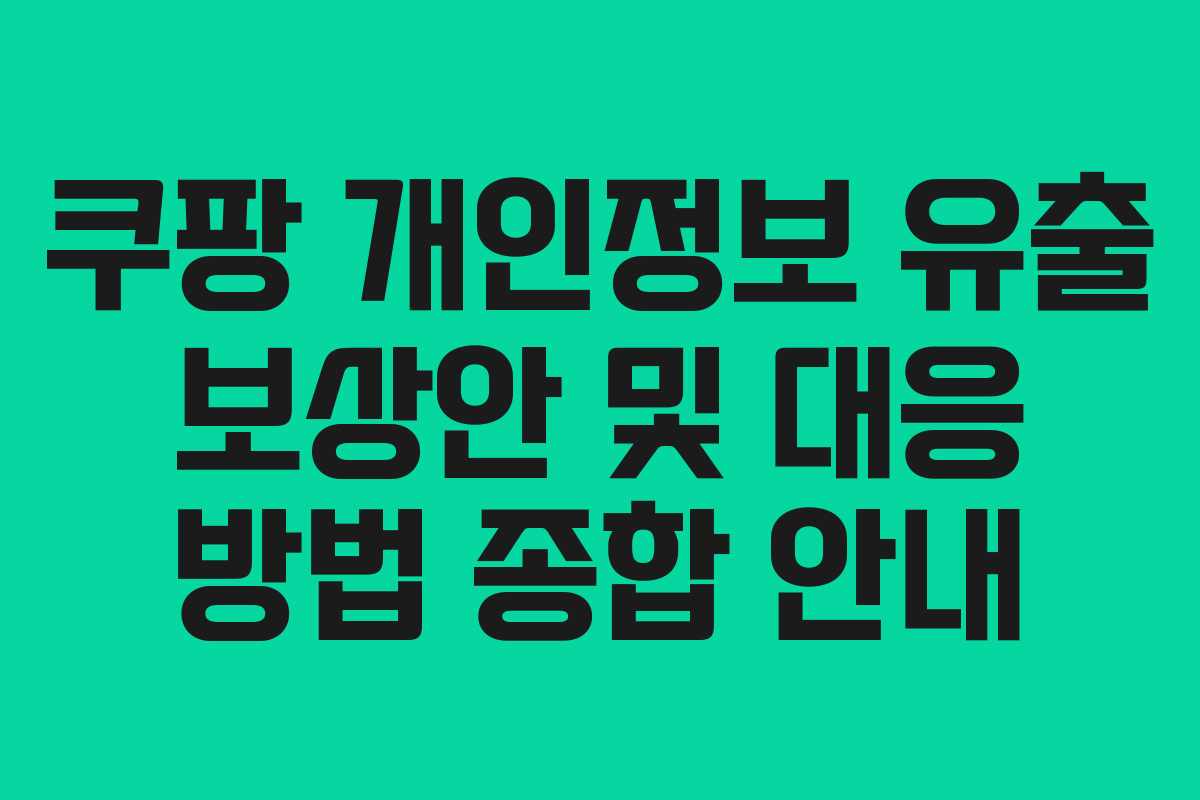 쿠팡 개인정보 유출 보상안 및 대응 방법 종합 안내