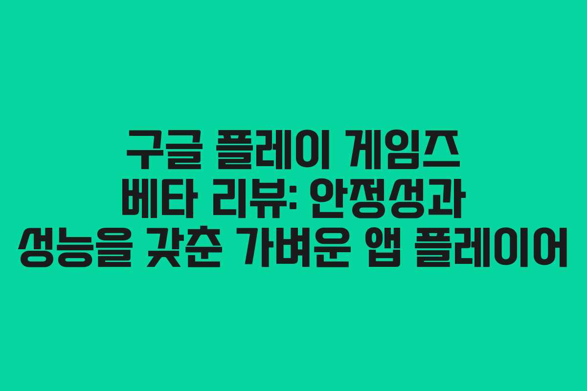 구글 플레이 게임즈 베타 리뷰: 안정성과 성능을 갖춘 가벼운 앱 플레이어