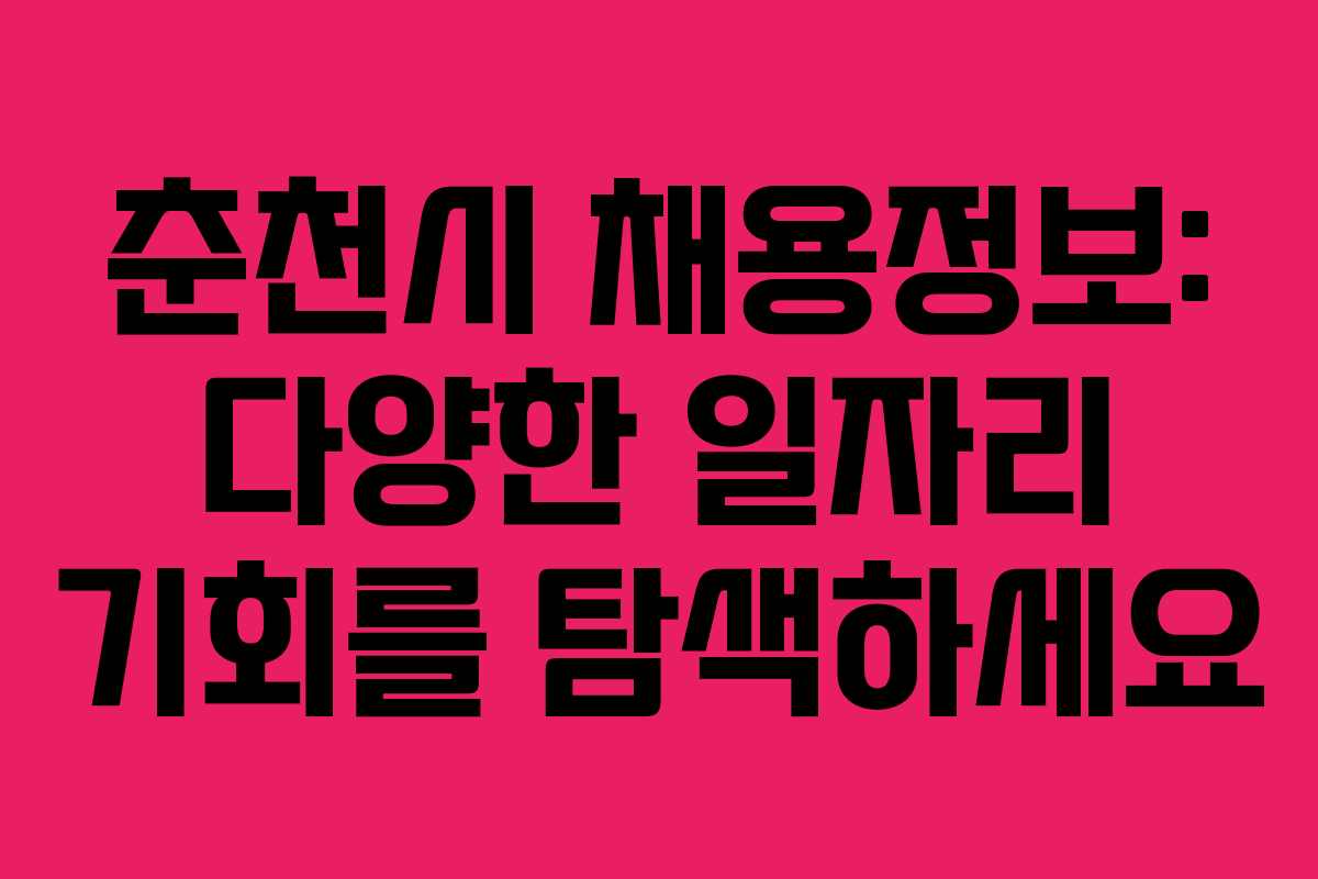 춘천시 채용정보: 다양한 일자리 기회를 탐색하세요