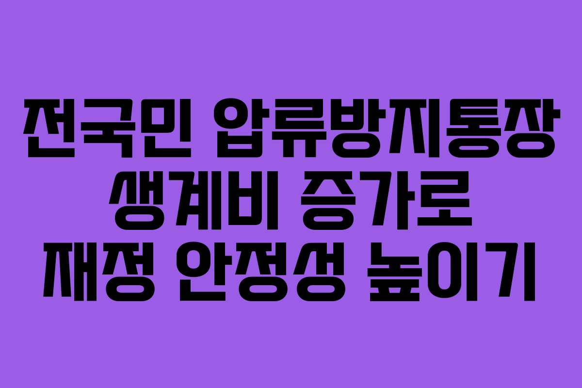 전국민 압류방지통장 생계비 증가로 재정 안정성 높이기