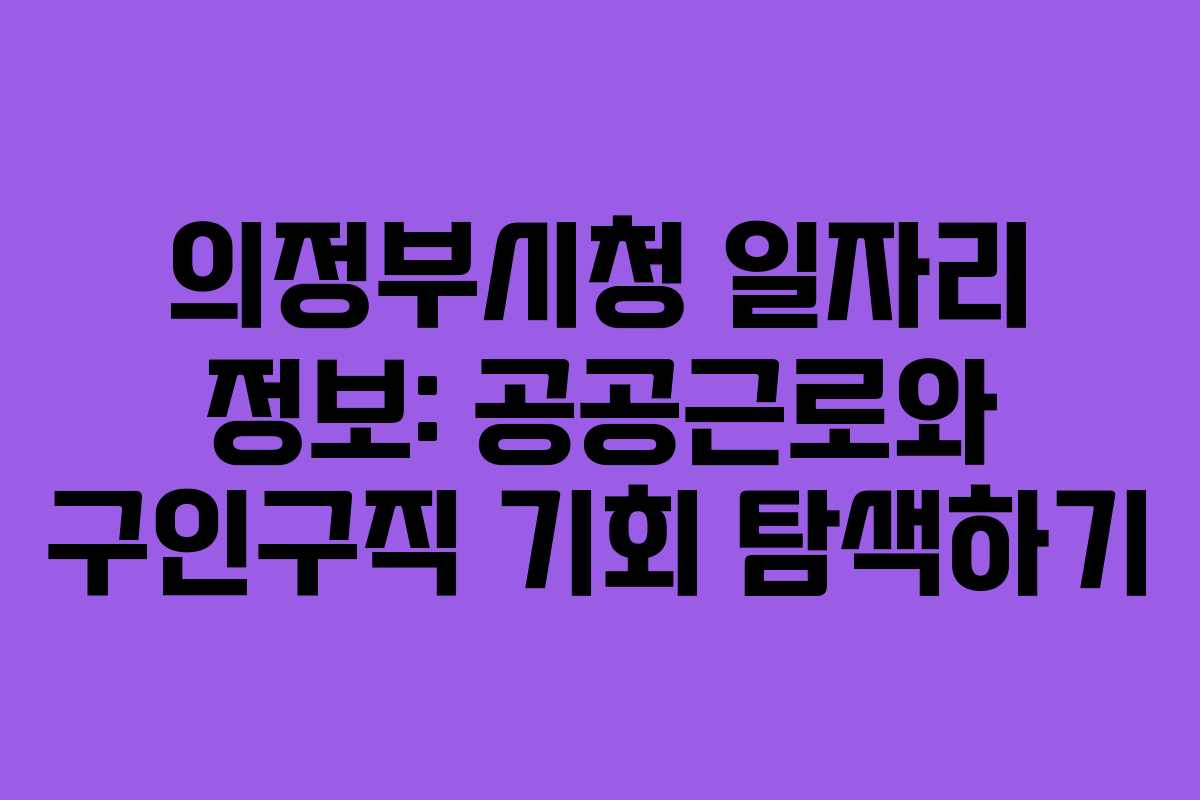의정부시청 일자리 정보: 공공근로와 구인구직 기회 탐색하기