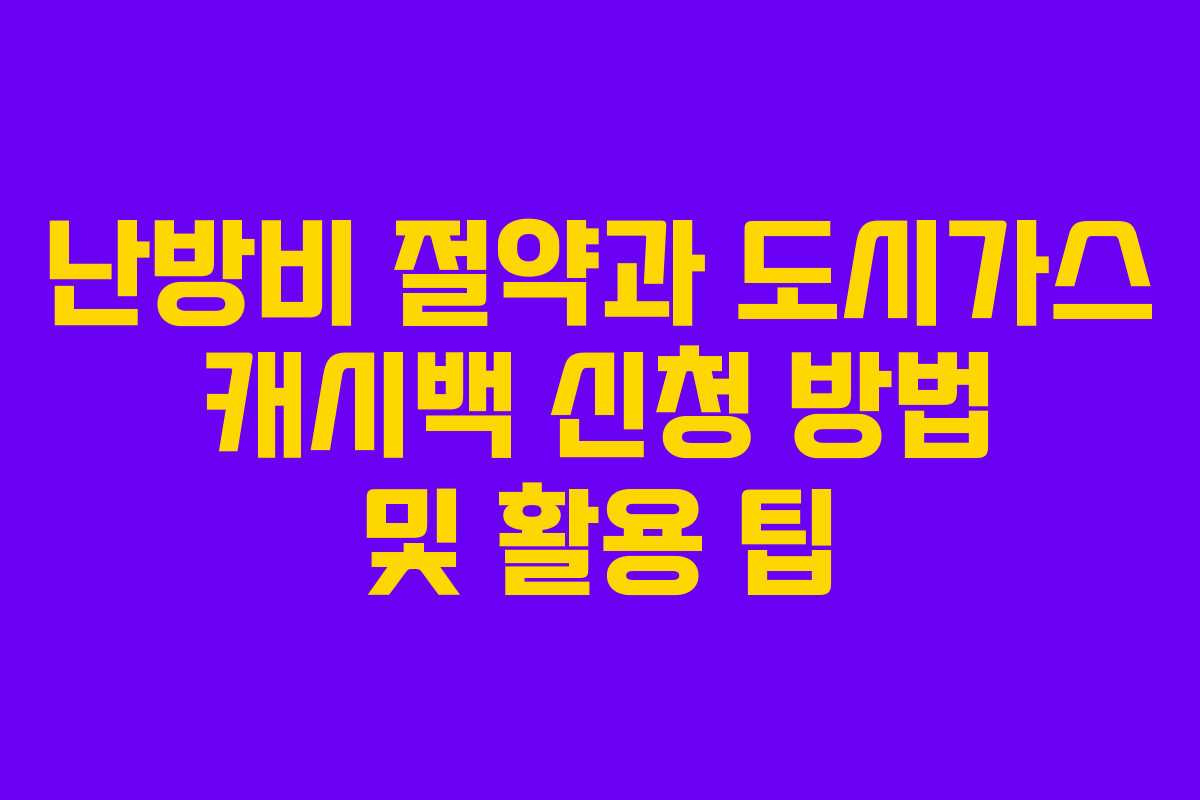 난방비 절약과 도시가스 캐시백 신청 방법 및 활용 팁