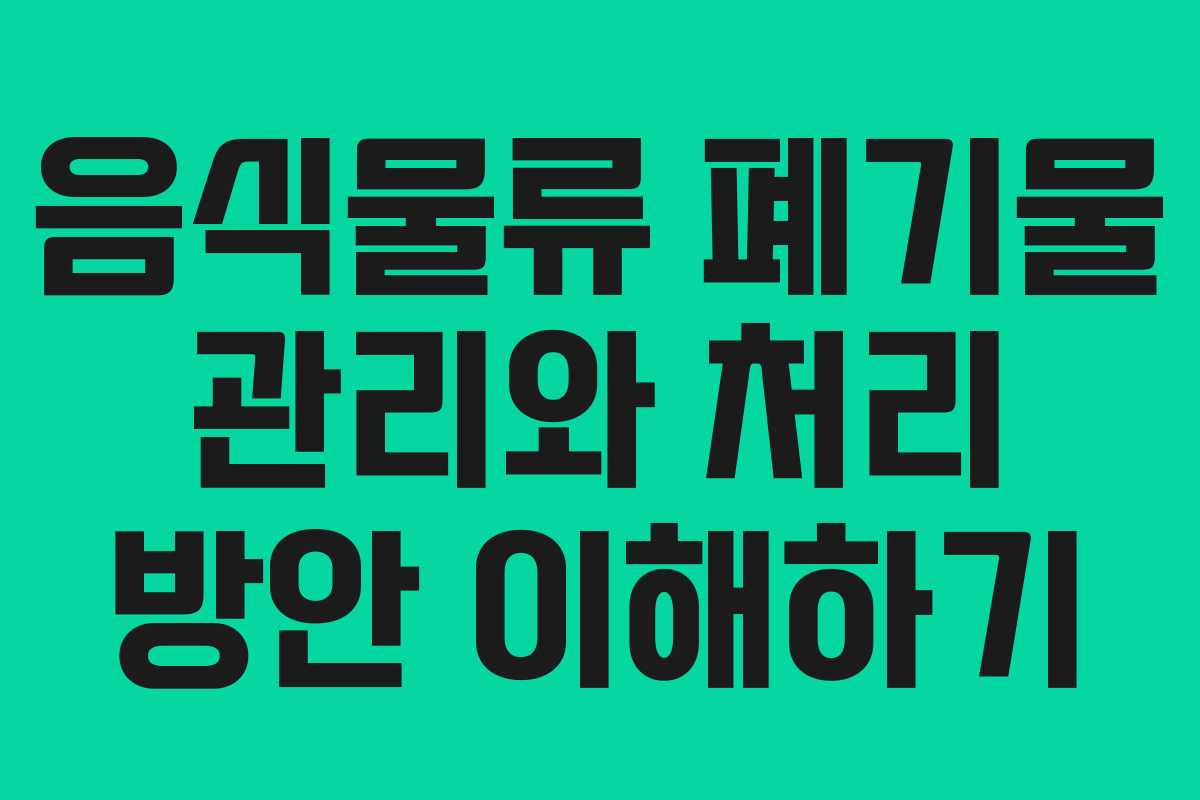 음식물류 폐기물 관리와 처리 방안 이해하기