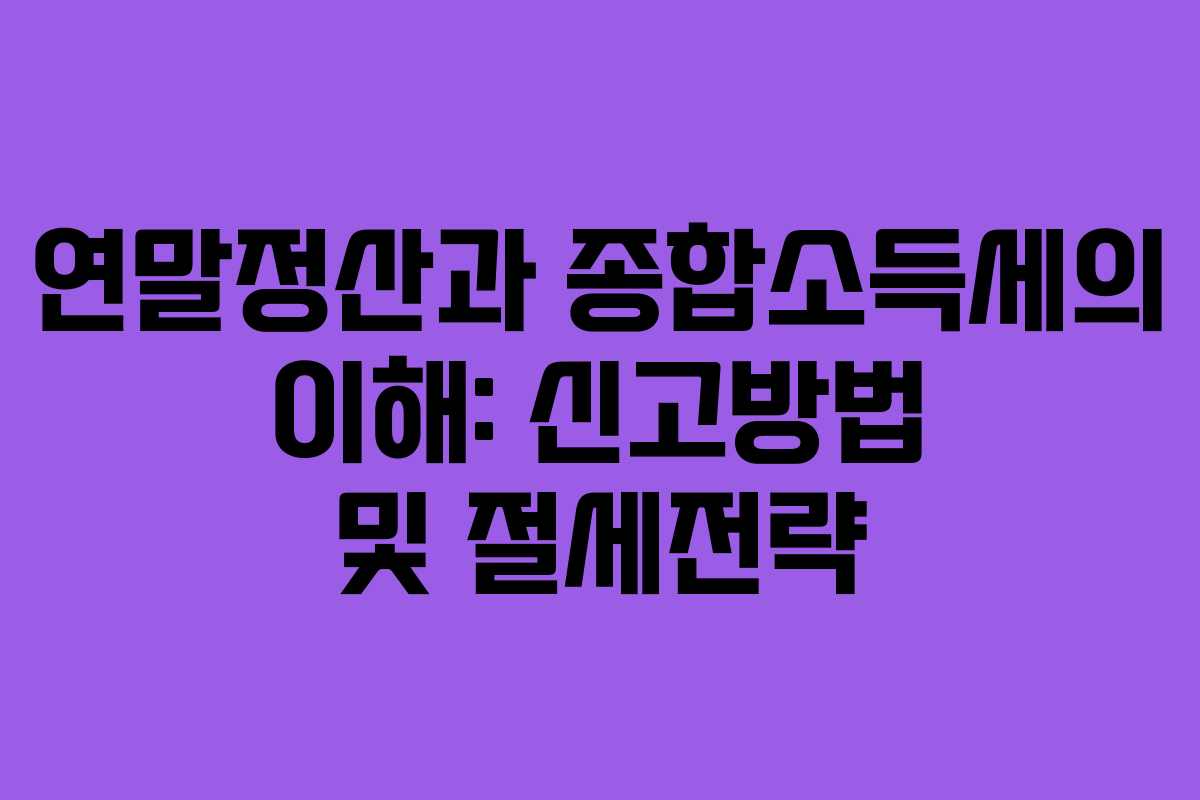 연말정산과 종합소득세의 이해: 신고방법 및 절세전략