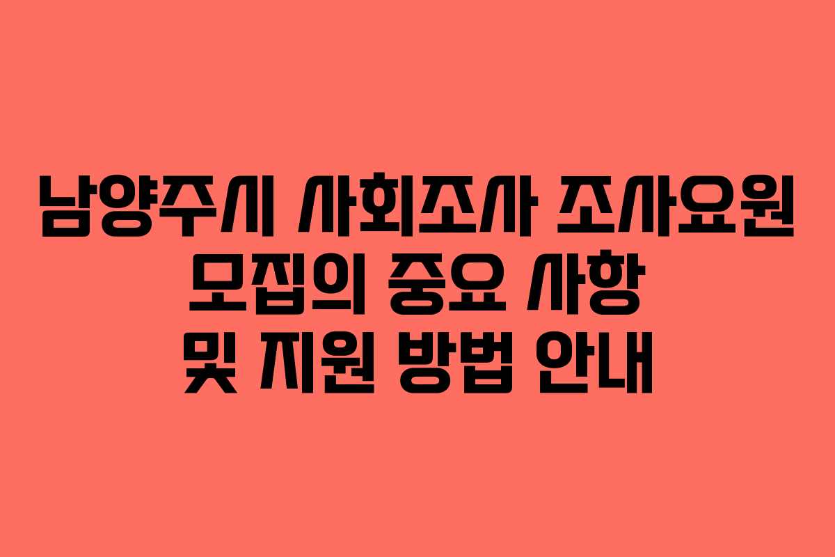 남양주시 사회조사 조사요원 모집의 중요 사항 및 지원 방법 안내