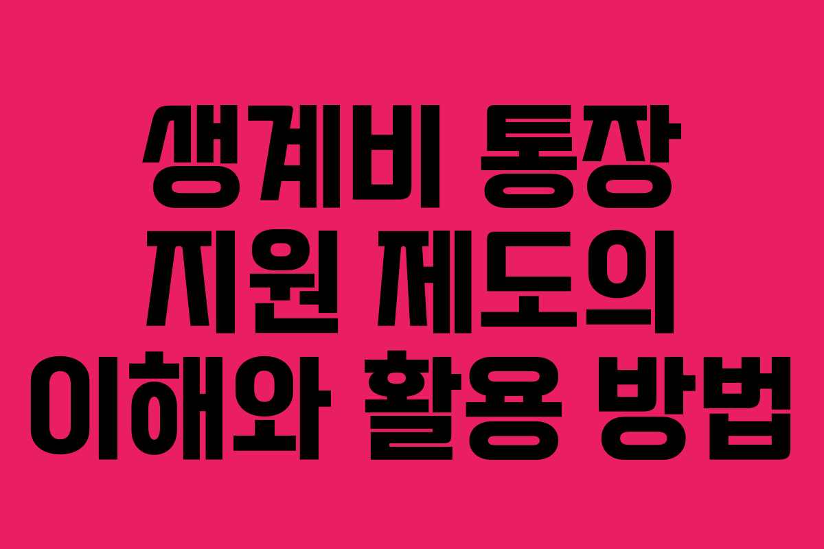 생계비 통장 지원 제도의 이해와 활용 방법