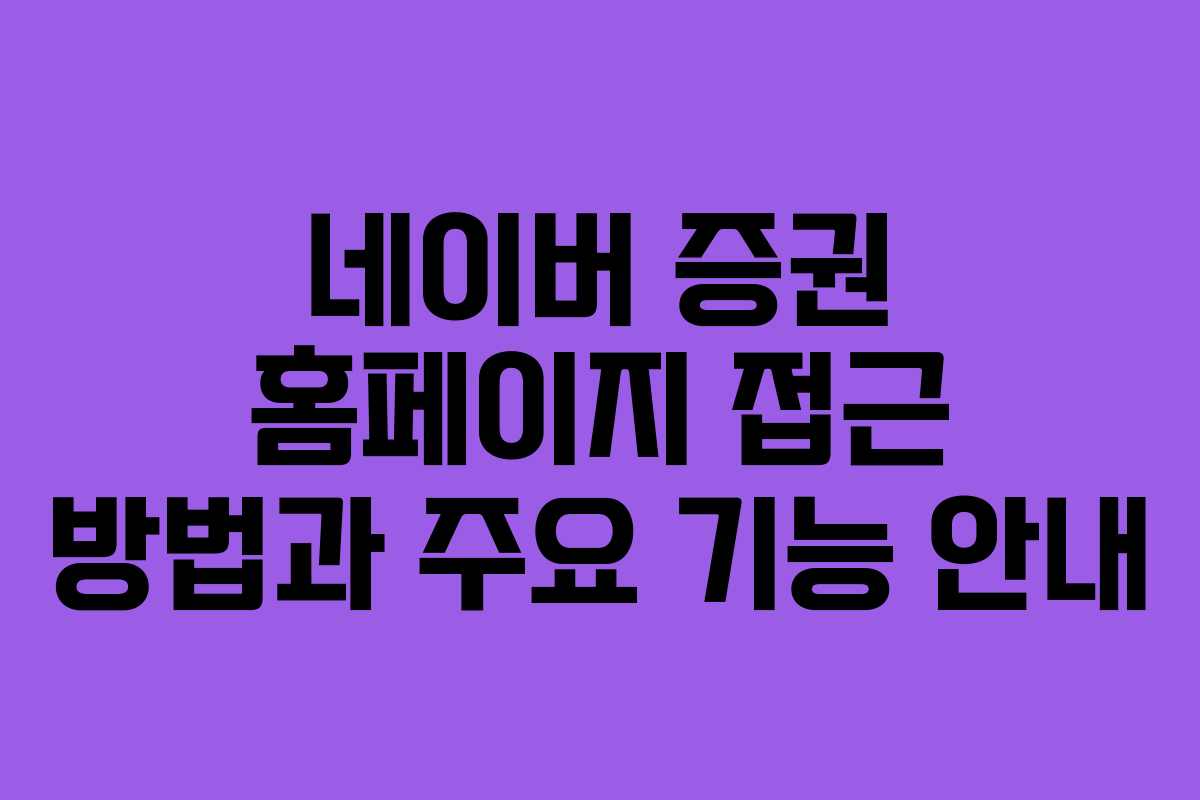 네이버 증권 홈페이지 접근 방법과 주요 기능 안내