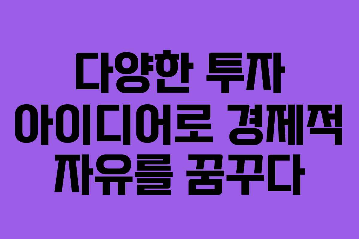 다양한 투자 아이디어로 경제적 자유를 꿈꾸다