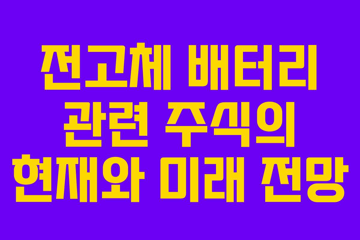 전고체 배터리 관련 주식의 현재와 미래 전망
