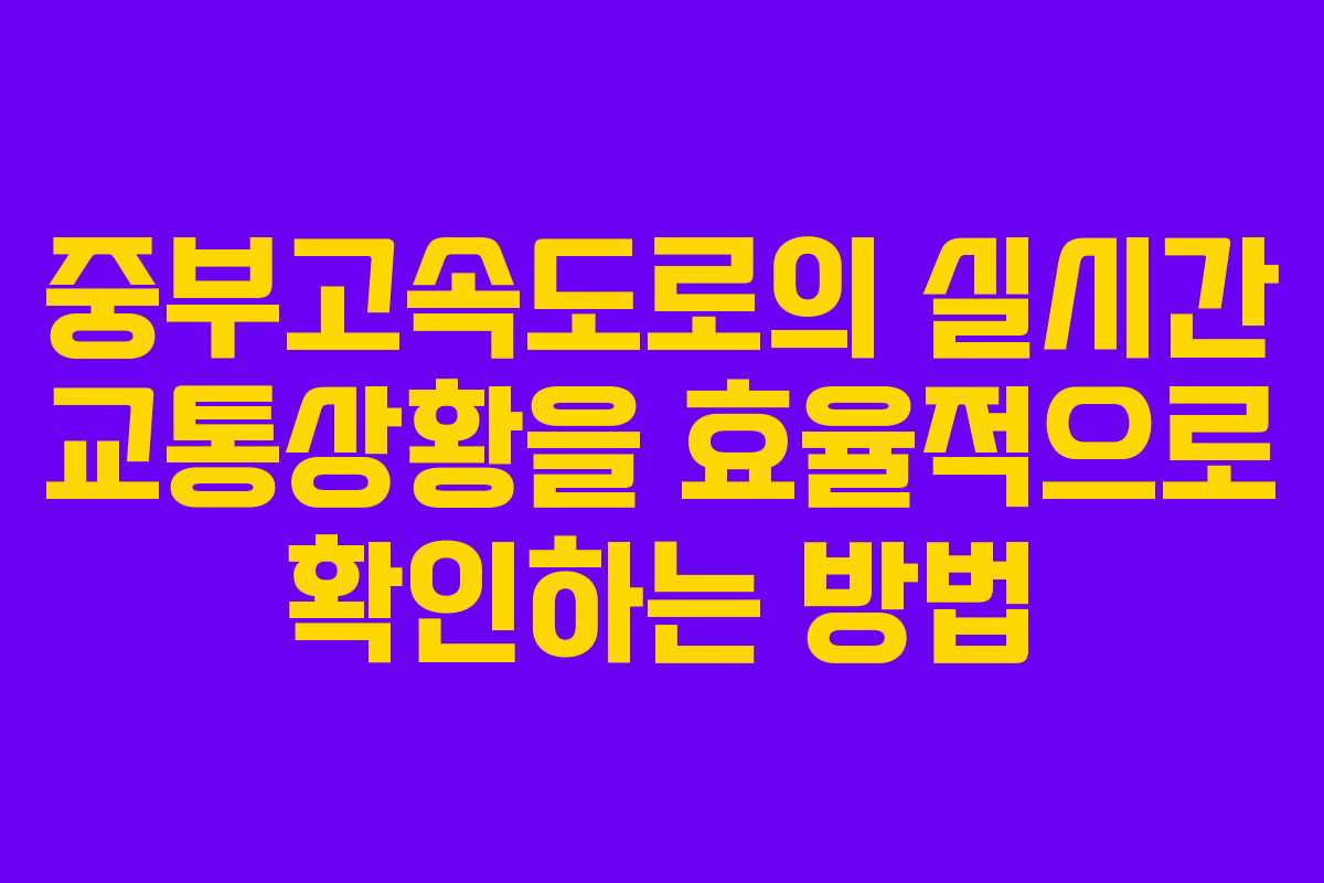 중부고속도로의 실시간 교통상황을 효율적으로 확인하는 방법