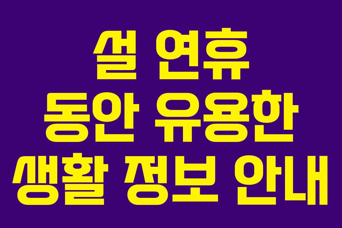 설 연휴 동안 유용한 생활 정보 안내