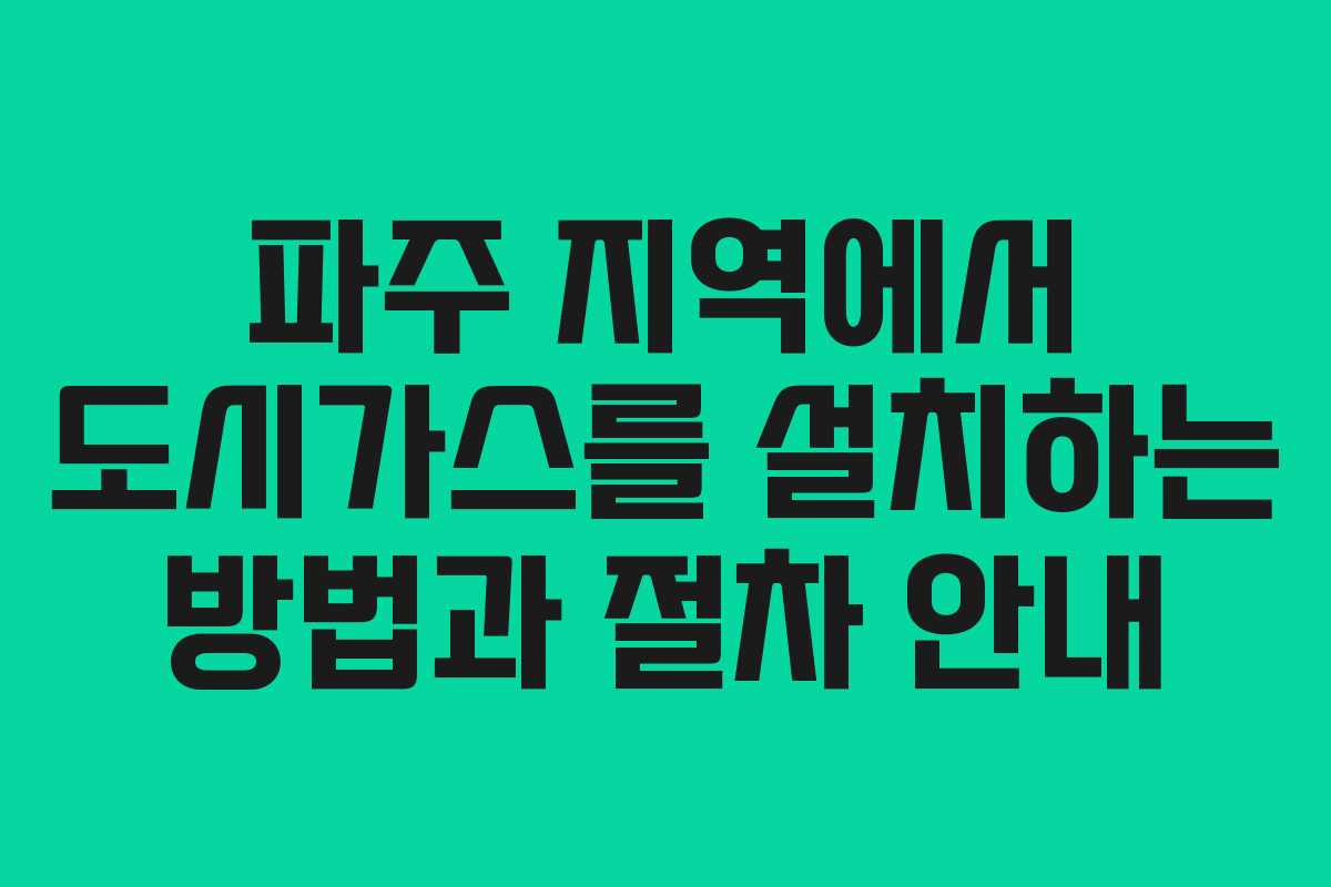파주 지역에서 도시가스를 설치하는 방법과 절차 안내