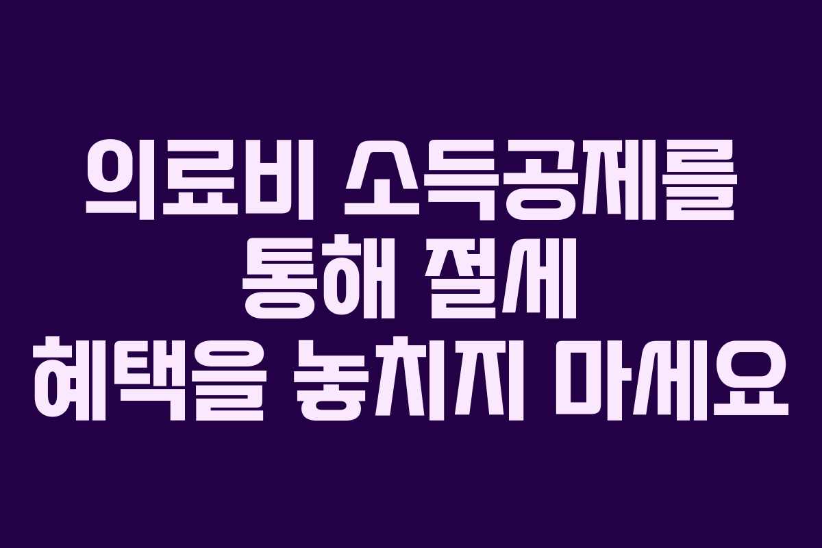 의료비 소득공제를 통해 절세 혜택을 놓치지 마세요