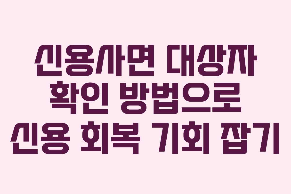 신용사면 대상자 확인 방법으로 신용 회복 기회 잡기