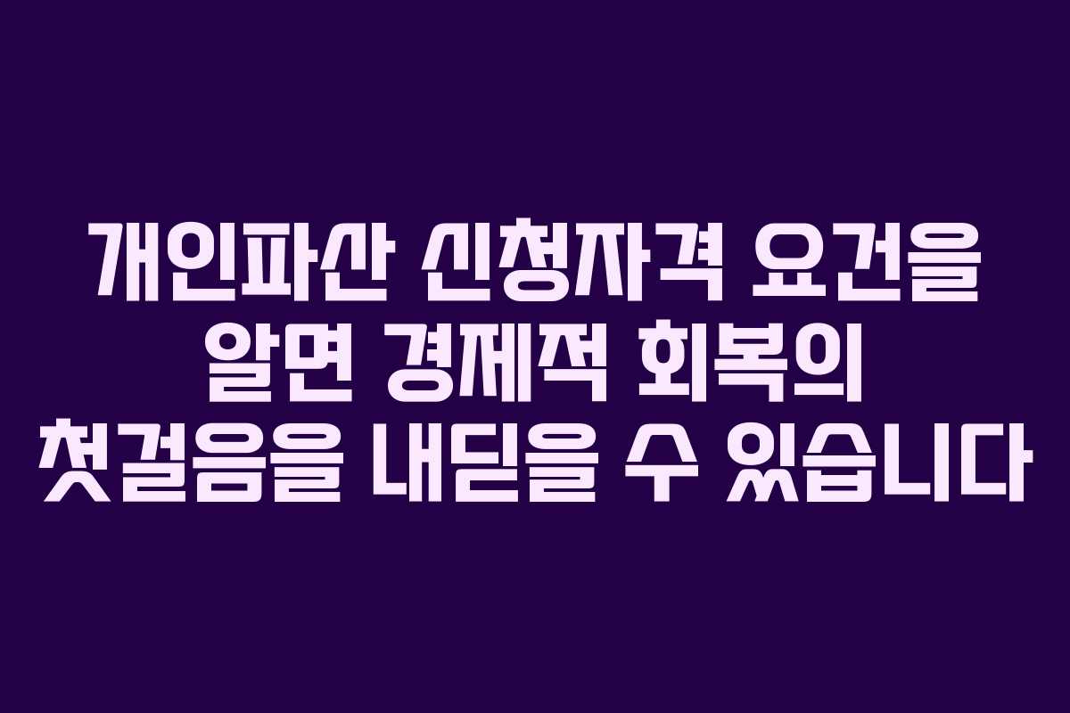 개인파산 신청자격 요건을 알면 경제적 회복의 첫걸음을 내딛을 수 있습니다