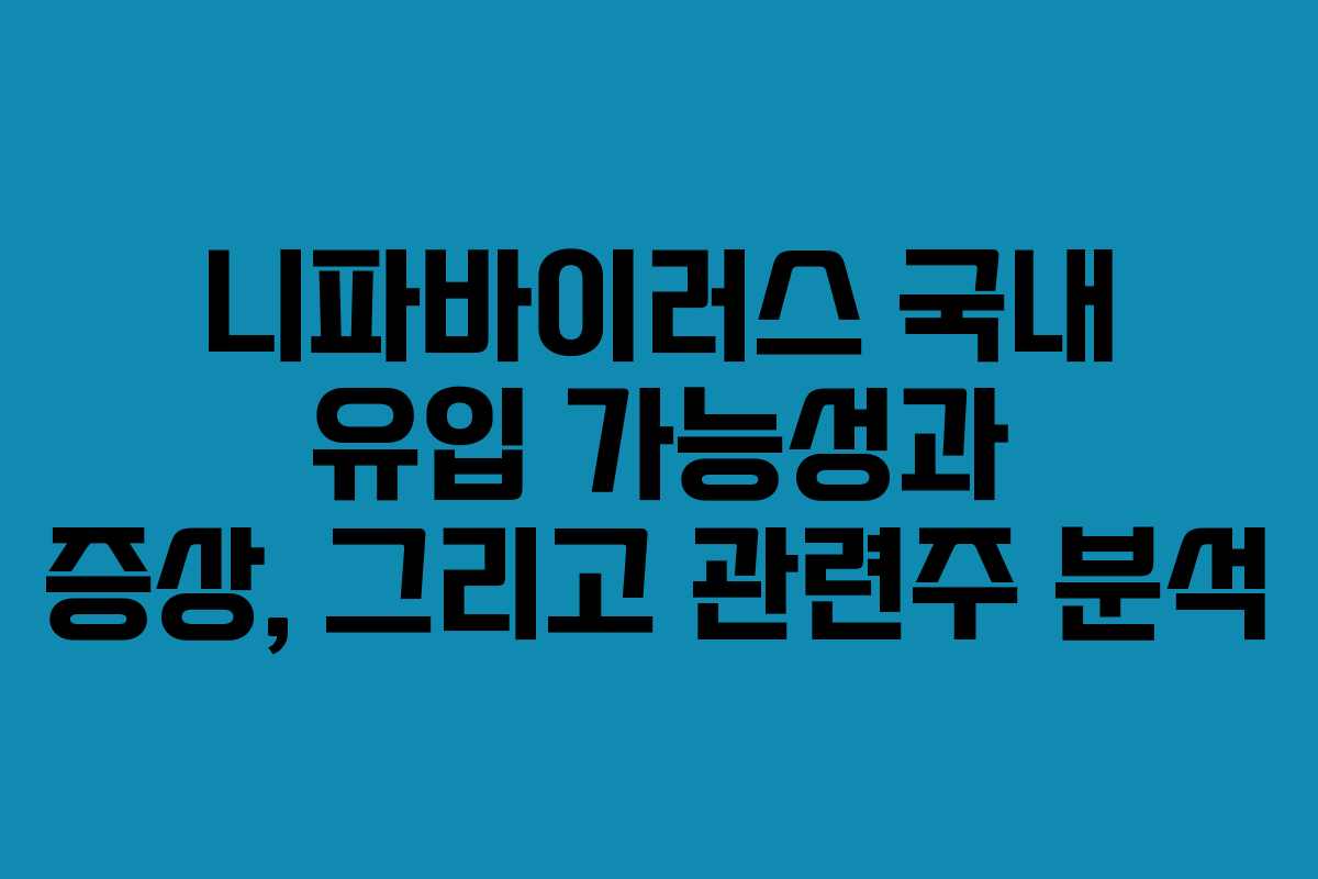 니파바이러스 국내 유입 가능성과 증상, 그리고 관련주 분석