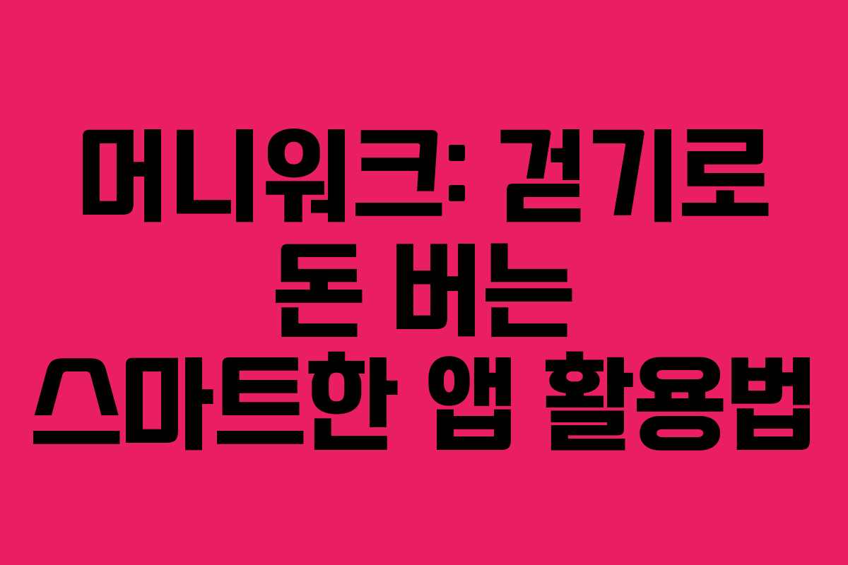 머니워크: 걷기로 돈 버는 스마트한 앱 활용법