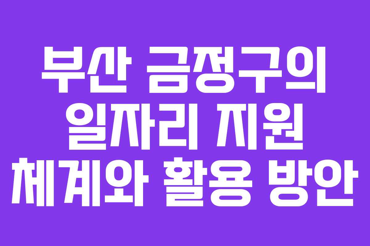 부산 금정구의 일자리 지원 체계와 활용 방안