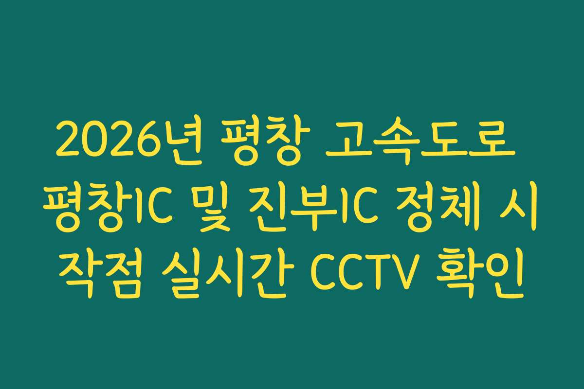 2026년 평창 고속도로 평창IC 및 진부IC 정체 시작점 실시간 CCTV 확인