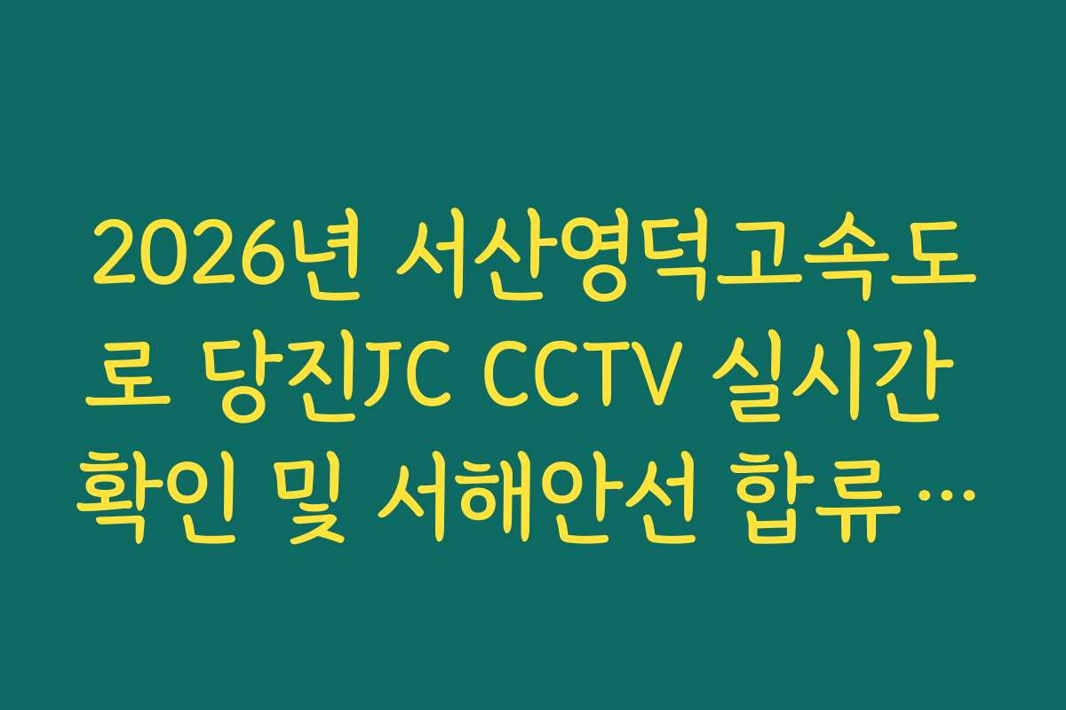 2026년 서산영덕고속도로 당진JC CCTV 실시간 확인 및 서해안선 합류 정체 회피