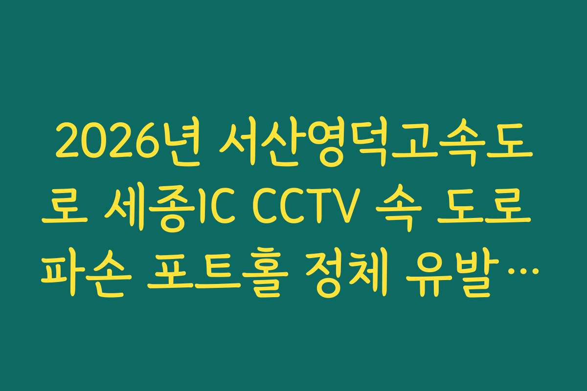 2026년 서산영덕고속도로 세종IC CCTV 속 도로 파손 포트홀 정체 유발 실시간 CCTV 확인