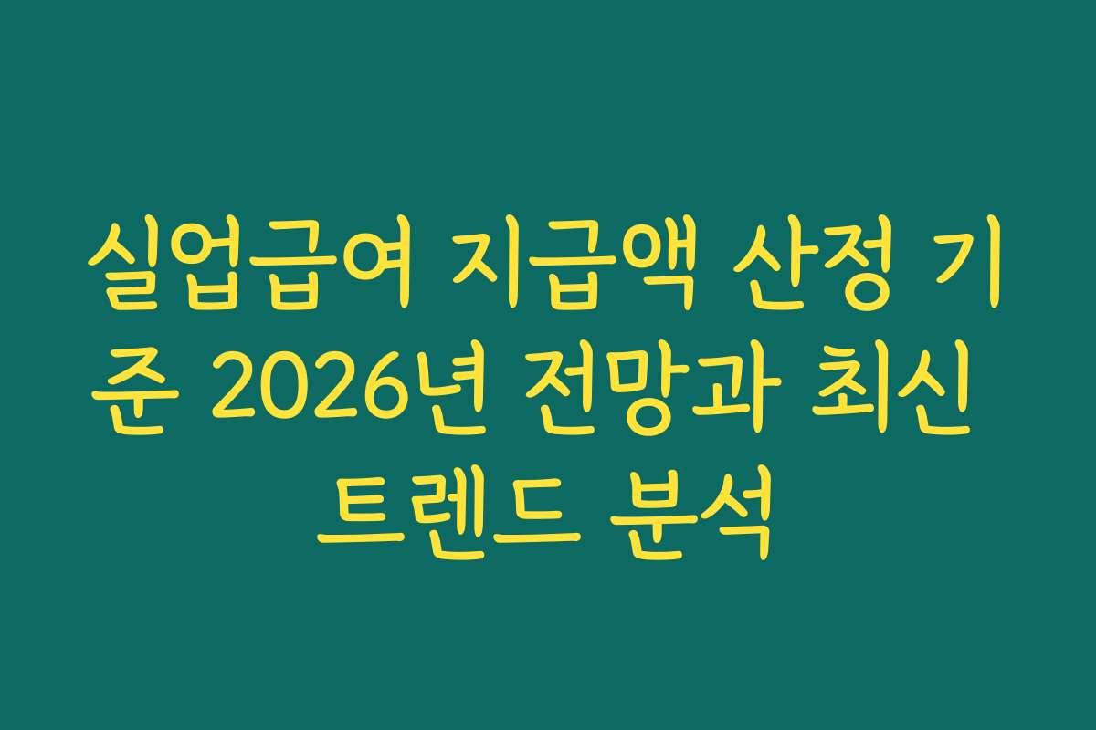 실업급여 지급액 산정 기준 2026년 전망과 최신 트렌드 분석
