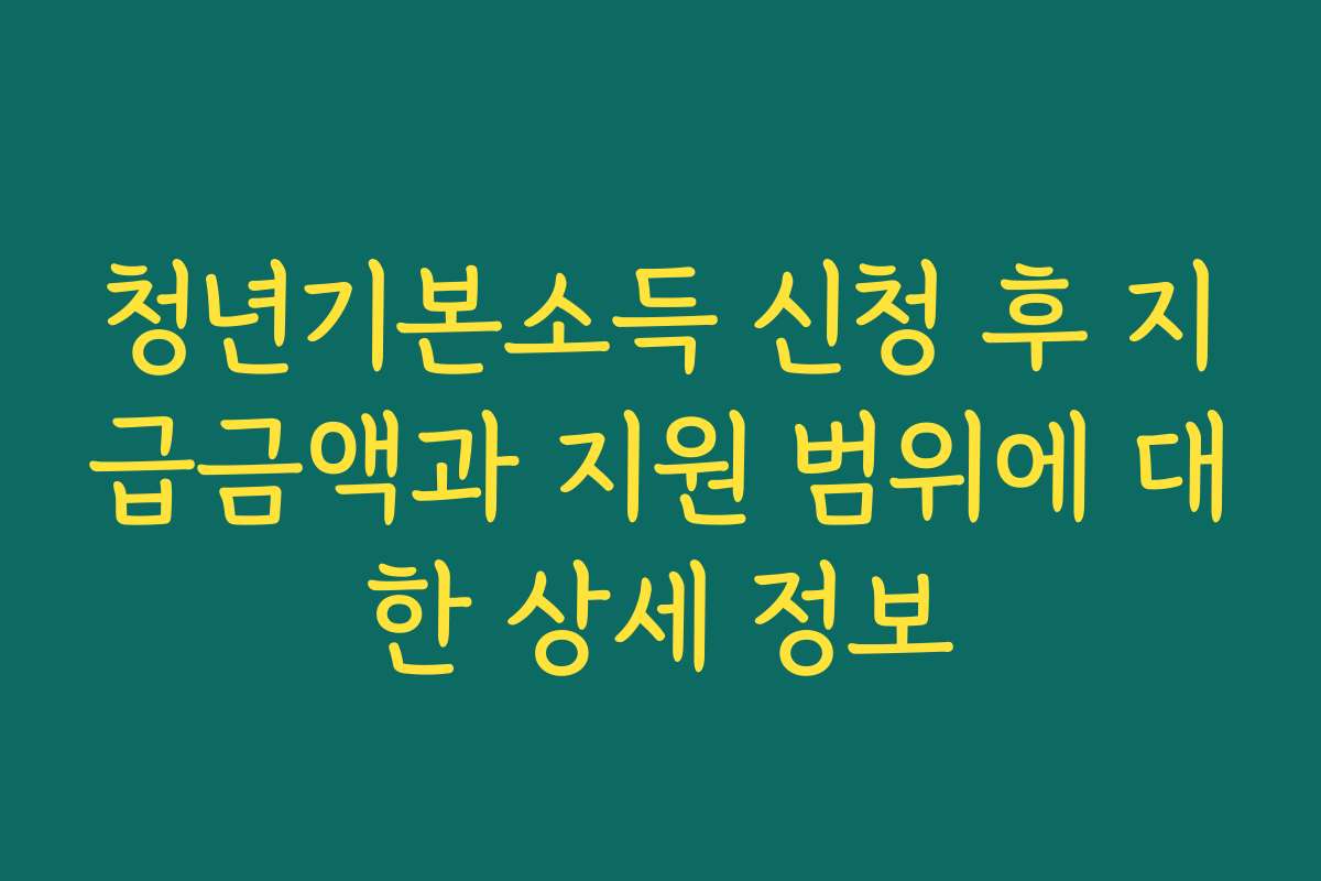 청년기본소득 신청 후 지급금액과 지원 범위에 대한 상세 정보