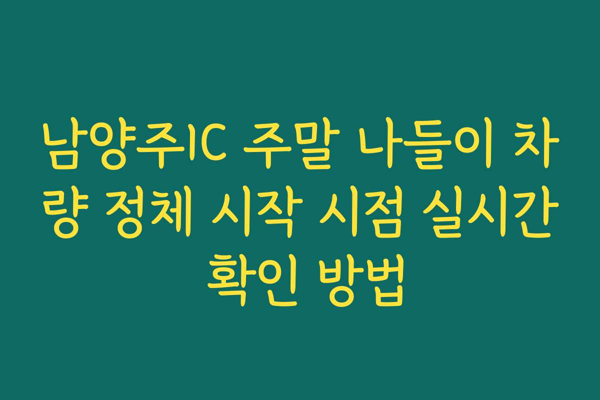남양주IC 주말 나들이 차량 정체 시작 시점 실시간 확인 방법