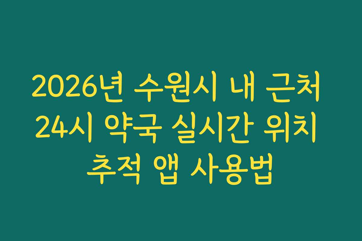 2026년 수원시 내 근처 24시 약국 실시간 위치 추적 앱 사용법